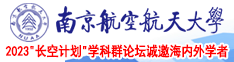 美女操鸡巴视频南京航空航天大学2023“长空计划”学科群论坛诚邀海内外学者